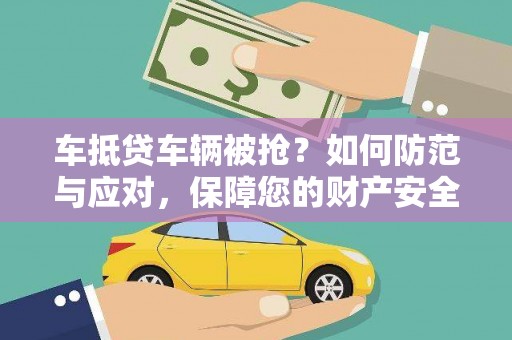三都车抵贷车辆被抢？如何防范与应对，保障您的财产安全
